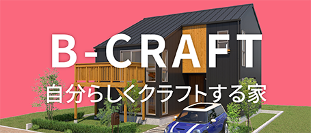 B-CRAFT 自分らしくクラフトする家